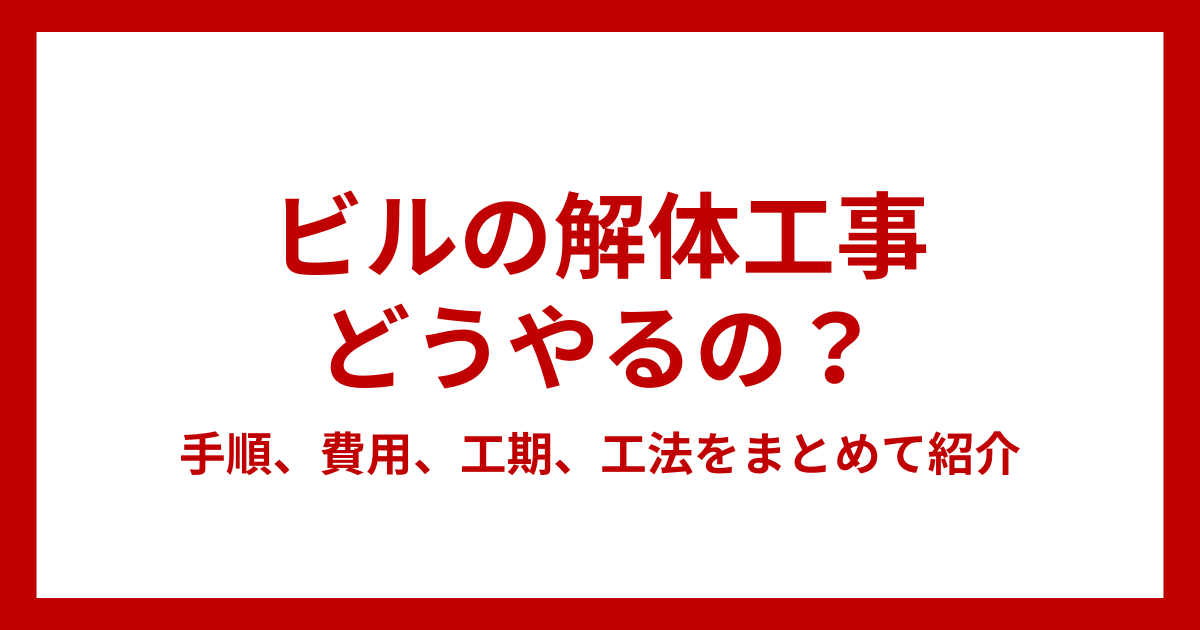 ビルの解体工事はどうやるの？手順、費用、工期、工法をまとめて紹介