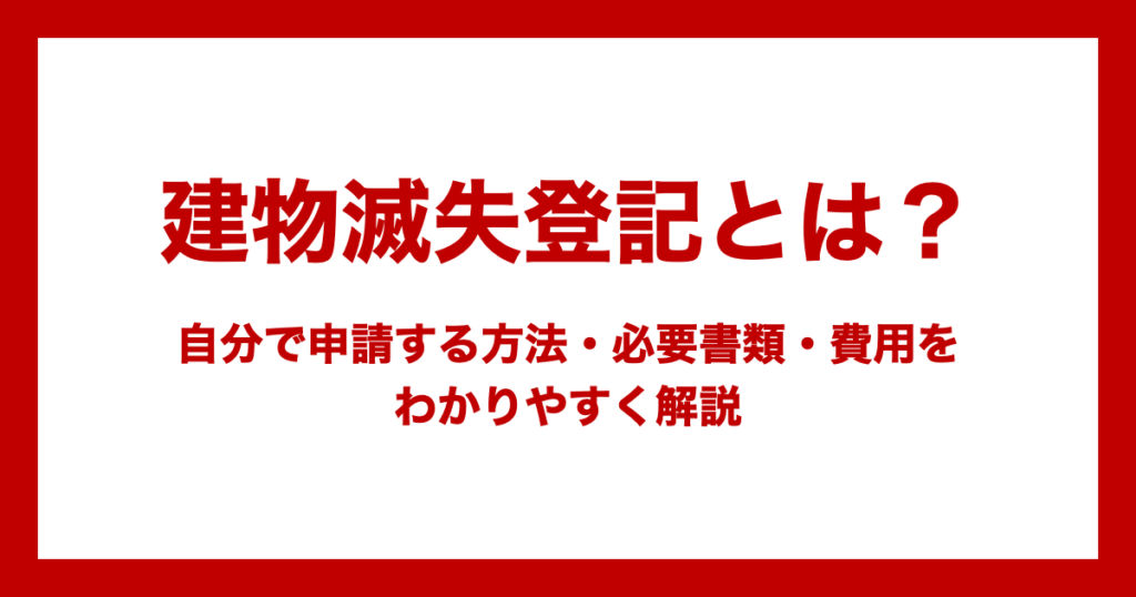 建物滅失登記とは?自分で申請する方法・必要書類・費用をわかりやすく解説